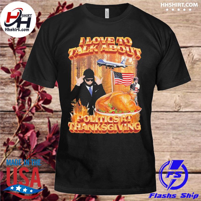I love to talk about politics at thanksgiving American flag shirt