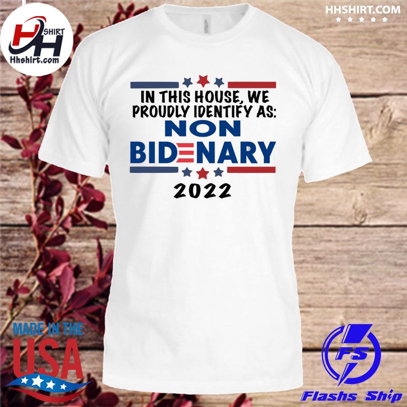 In this house we proudly identify as non bidenary 2022 shirt