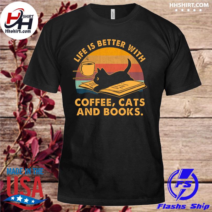Life is better with coffee cats and books vintage shirt