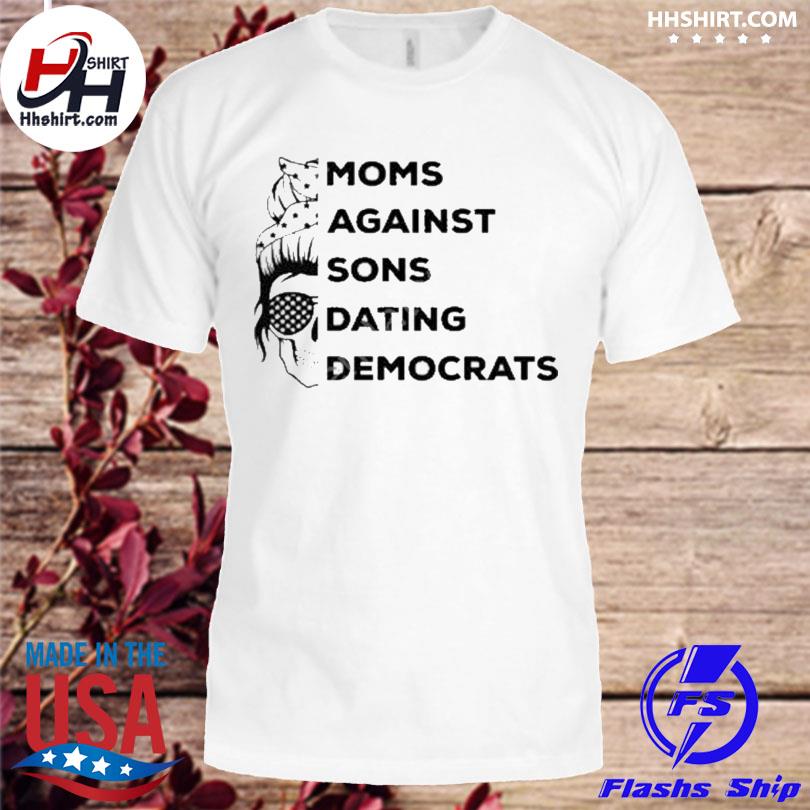 Moms against sons dating democrats shirt