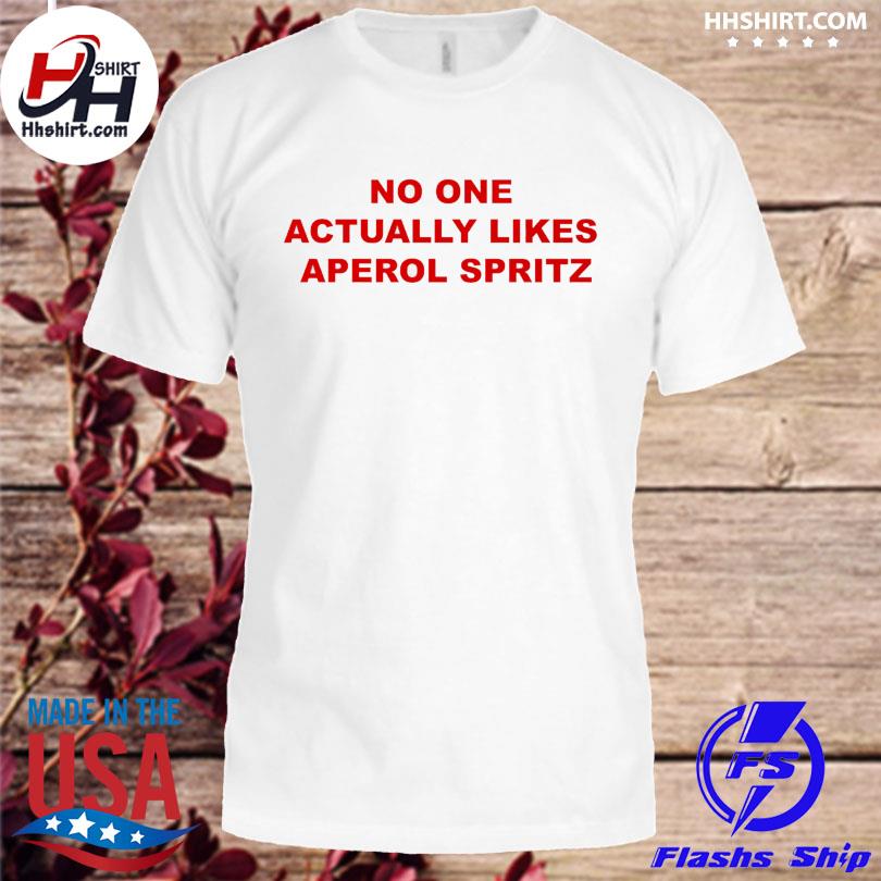 No one actually likes aperol spritz shirt