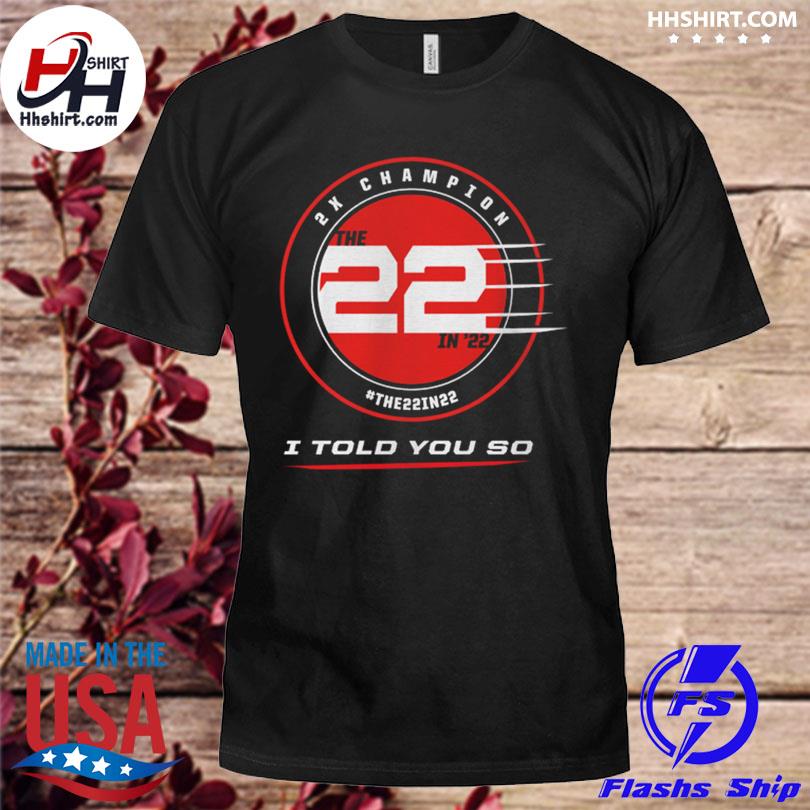Official 2x champion the 22 in'22 I told you so Joey Logano shirt