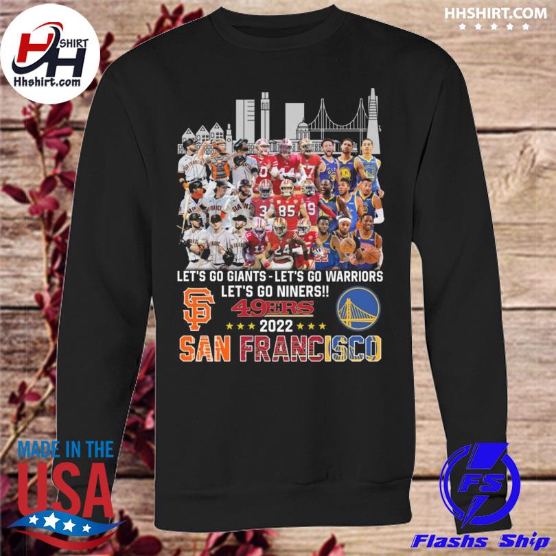 Let's go Giants - Let's go Warriors Let's go Niners 49ers 2022 San  Francisco shirt, hoodie, sweater, long sleeve and tank top