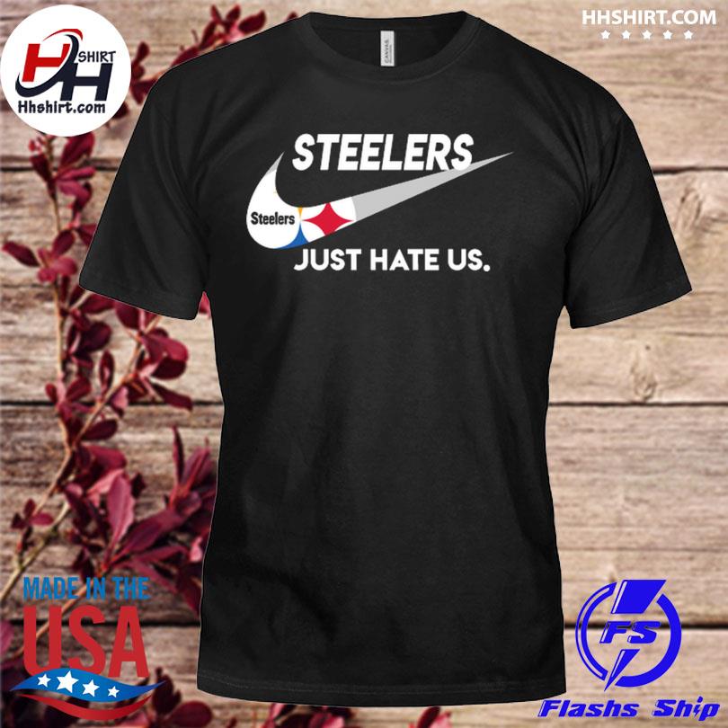 Pittsburgh Steelers Nike Steelers Just Hate Us Shirt, hoodie, sweater, long  sleeve and tank top