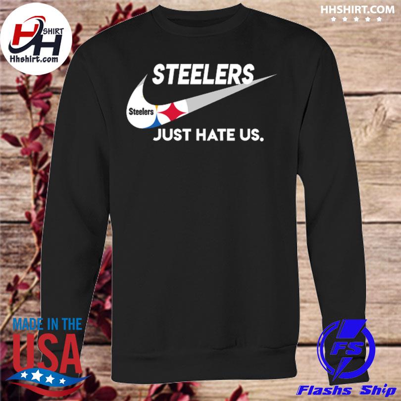 Pittsburgh Steelers Nike Steelers Just Hate Us Shirt, hoodie, sweater, long  sleeve and tank top