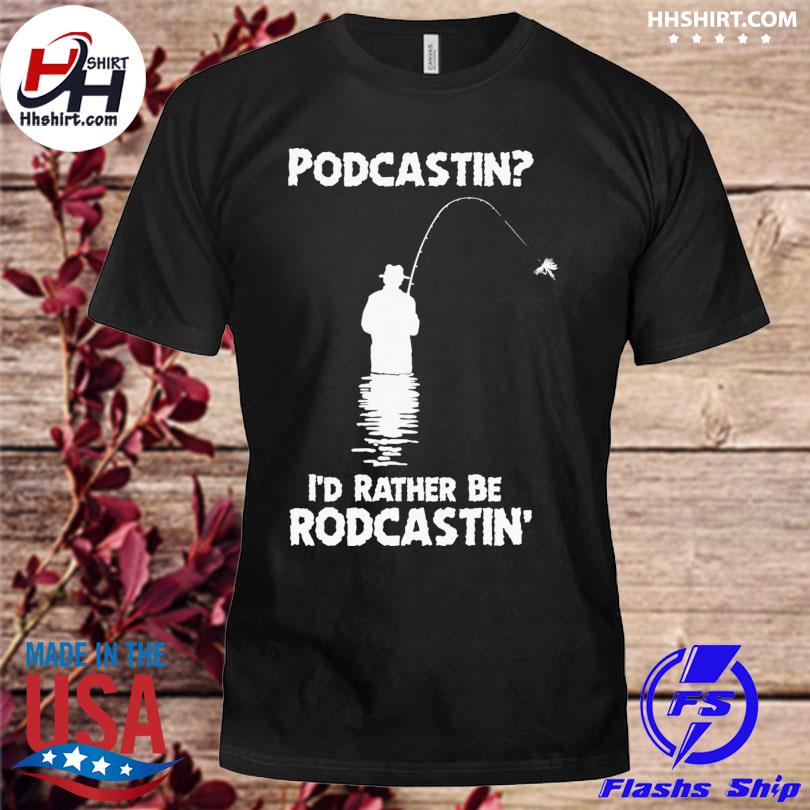 PoDcastin' I'd rather be roDcastin shirt