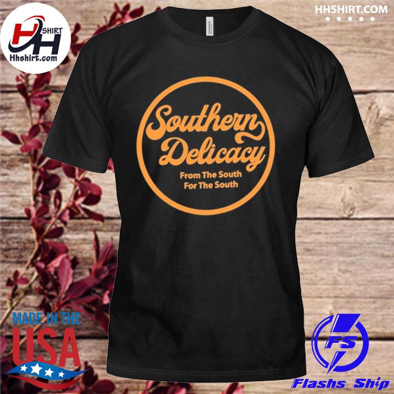 Southern delicacy from the south for the south 2022 shirt