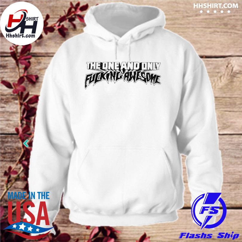 The one and only fucking awesome shirt, hoodie, longsleeve tee
