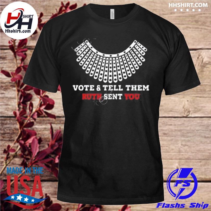 Vote and tell them ruth sent you shirt