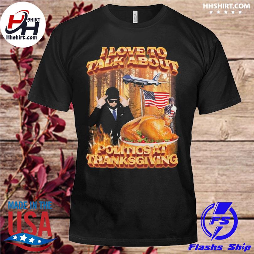 Yeat I love to talk about politics at thanksgiving shirt