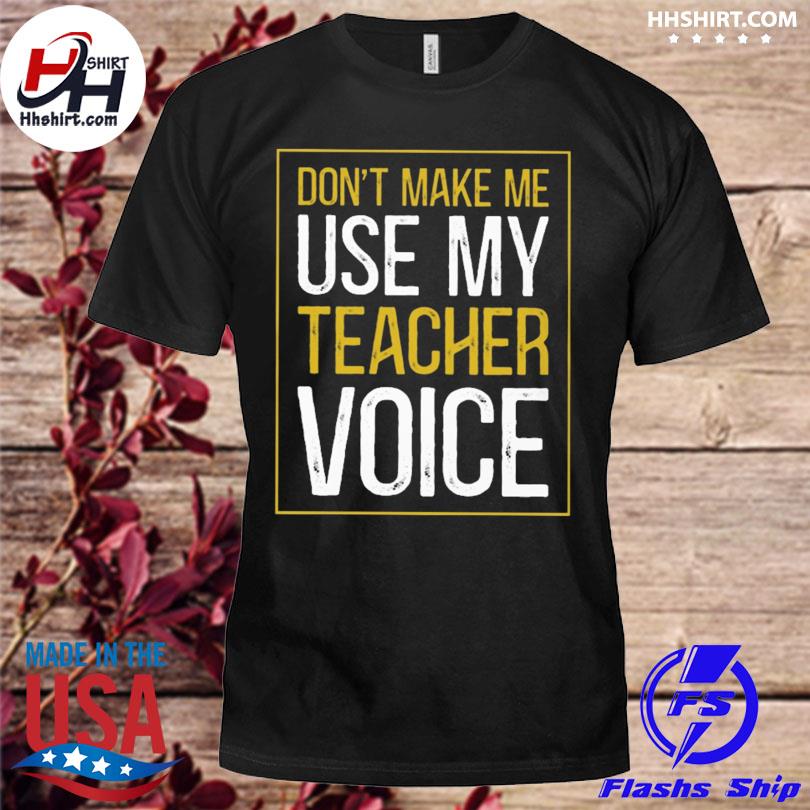 Don't make me use my teacher voice 2022 shirt