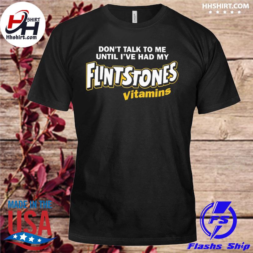 Paul don't talk to me until I've had my flintstones vitamins shirt