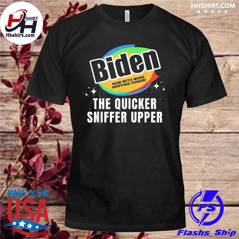 Biden snow with more sniffing power the quicker sniffer upper shirt
