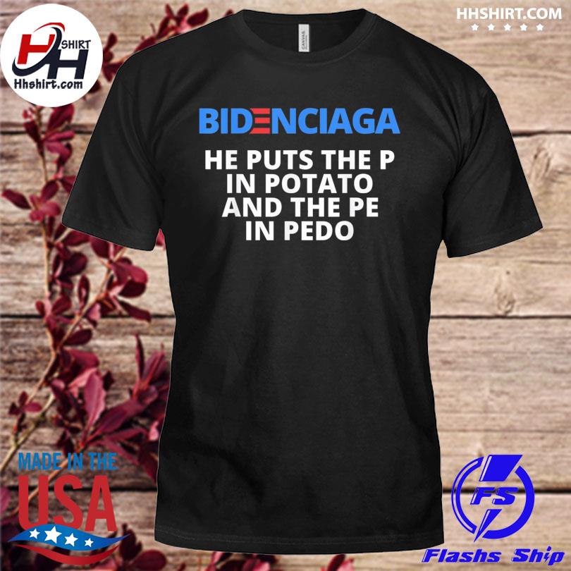 Bidenciaga put the p in potato anti biden democrats vintage shirt
