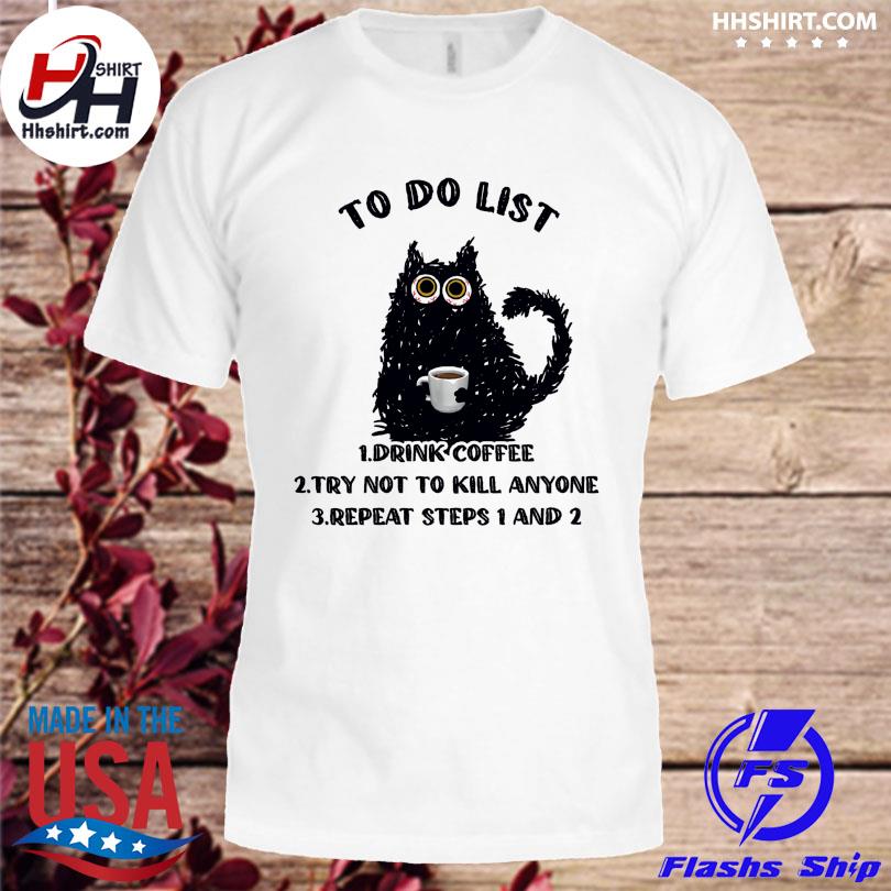 Black cat coffee to do list 1 drink coffee 2 try no to kill anyone 3 repeat steps 1 and 2 shirt