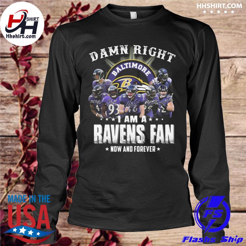 Official Baltimore Ravens damn right I am a Ravens fan now and forever  signatures shirt, hoodie, sweater, long sleeve and tank top