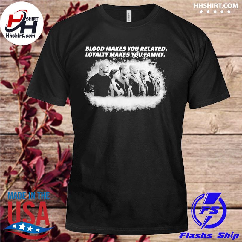 Fast & furious 7 blood makes you related loyalty makes you family shirt