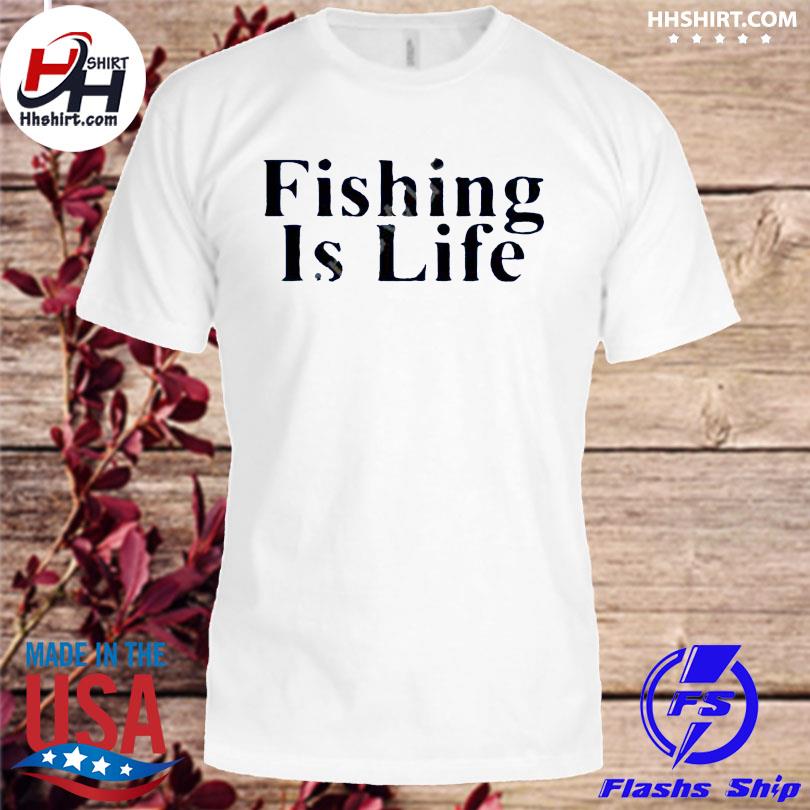 Fishing Is Life 2022 Shirt