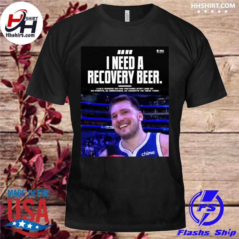 Funny Luka Doncic I need a recovery beer shirt