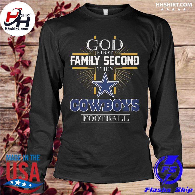 God First Family Second Then Dallas Cowboys Football 2023 Shirt