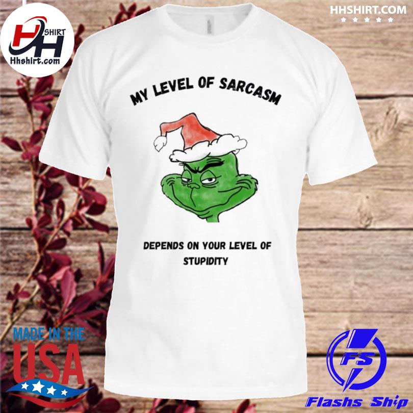 Grinch my level of sarcasm shirt depend on your level of stupidity shirt