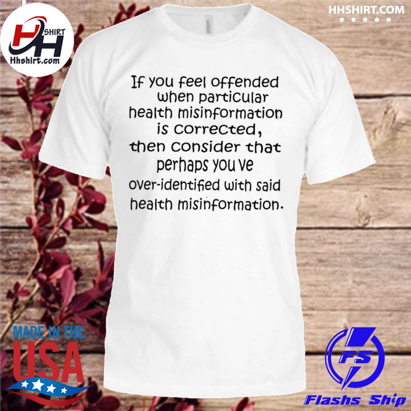 If you feel offended when particular health misinformation shirt