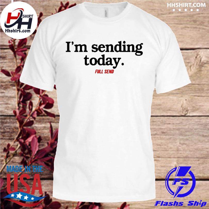 I'm sending today shirt