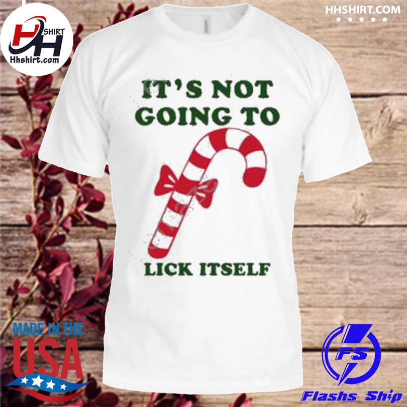It's not going to lick itself shirt