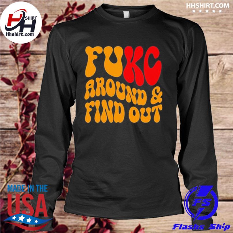 FUKC AROUND And Find Out Funny Kc Chiefs T Shirt, Kc Chiefs Gifts