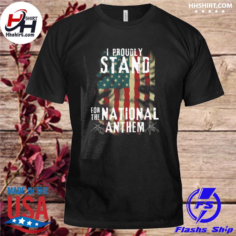Nice i proudly stand for the national anthem shirt