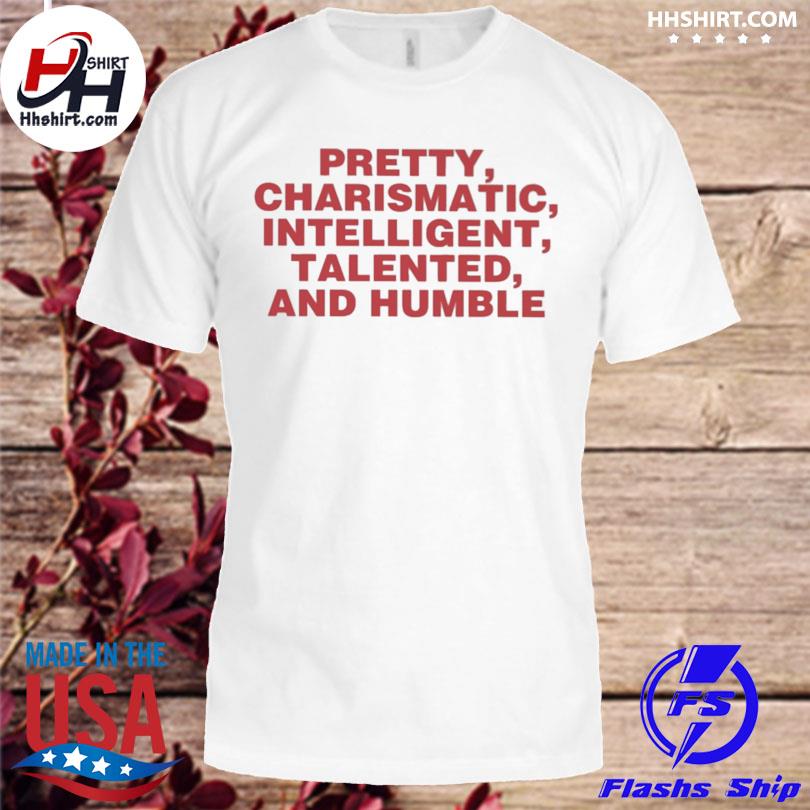 Pretty charismatic intelligent talented and humble 2022 shirt