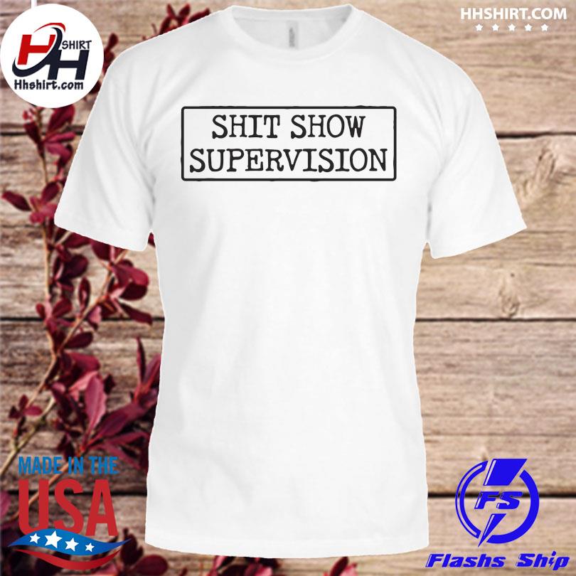 Shit show supervision shirt