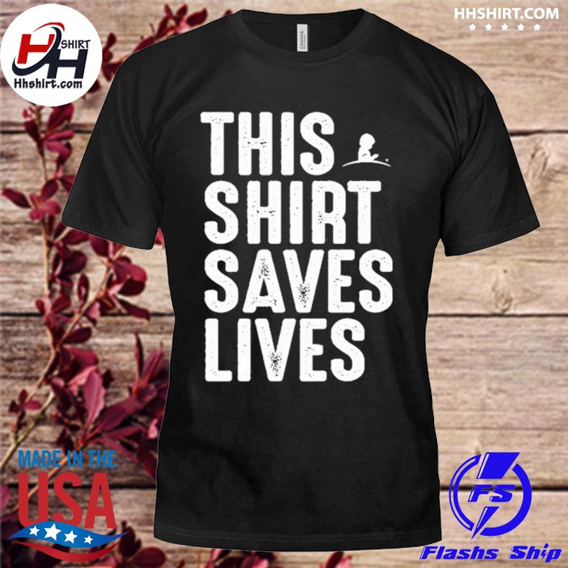 This shirt saves lives shirt