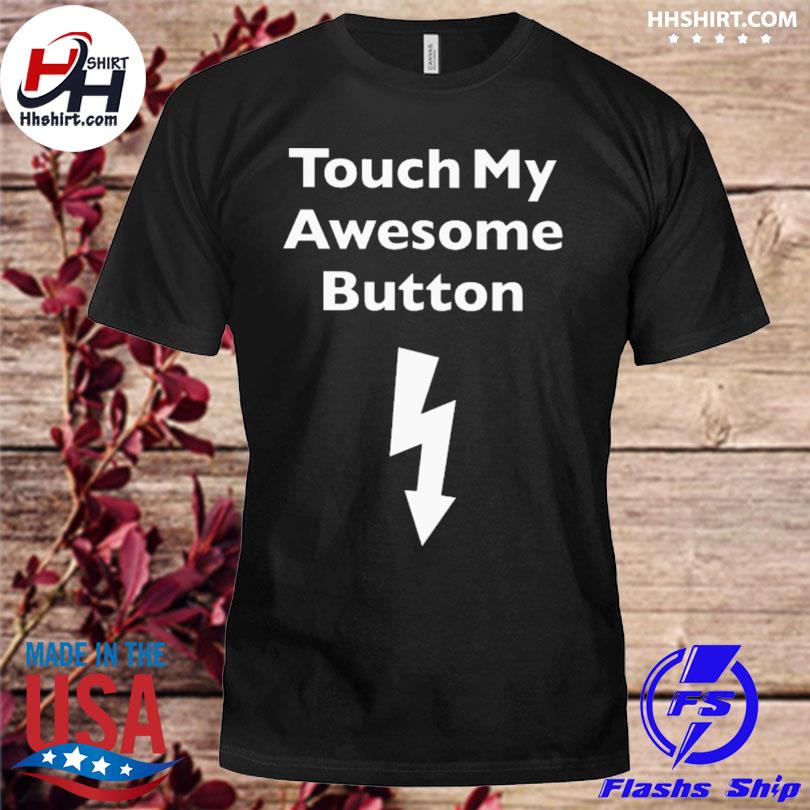 Touch my awesome button shirt