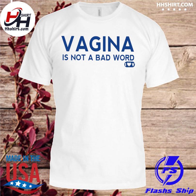Vagina is not a bad word shirt