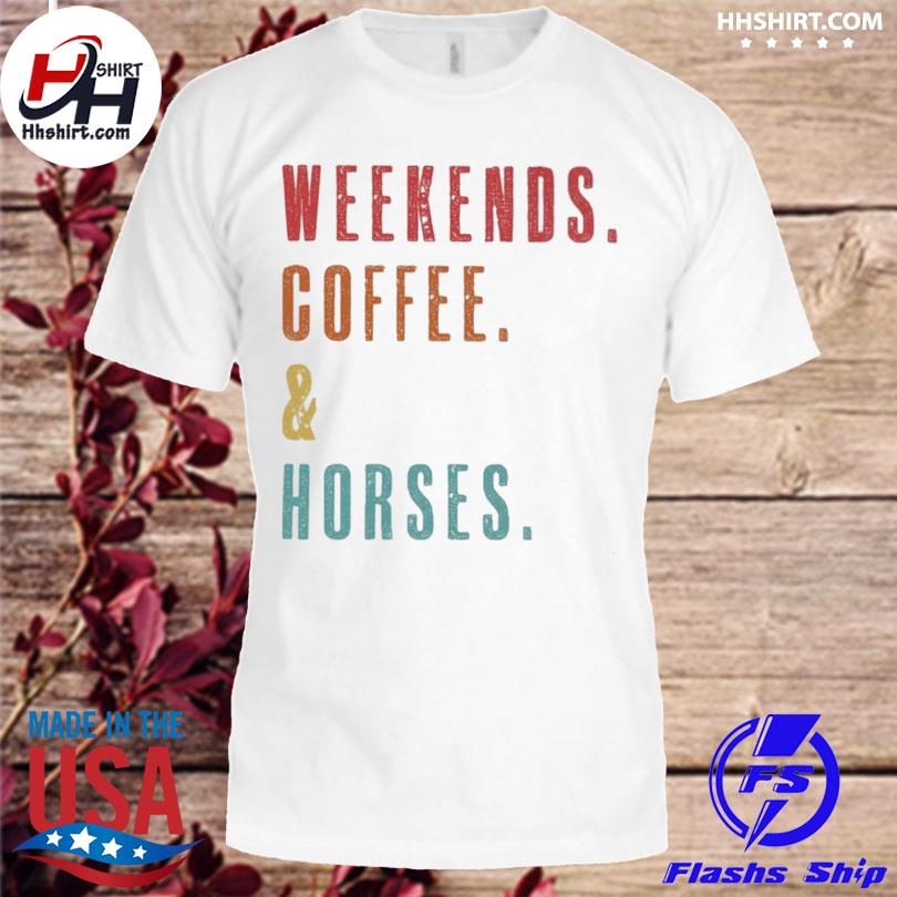 Weekends coffee and horses shirt