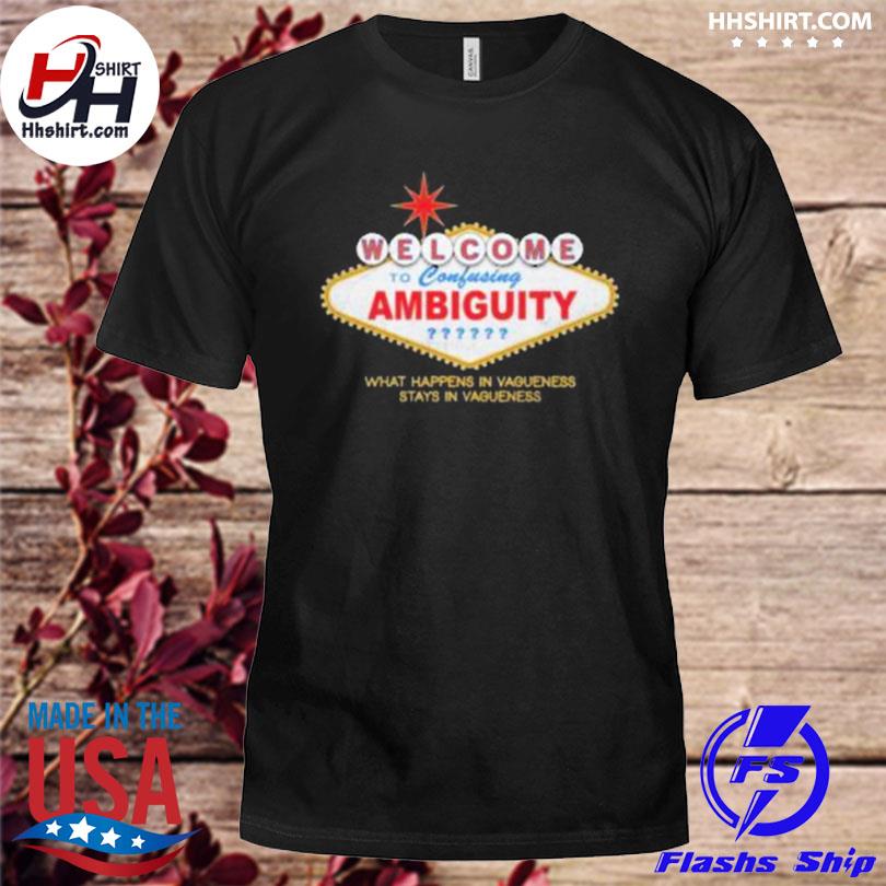 Welcome to ambiguity what happens in vagueness stays in vagueness shirt