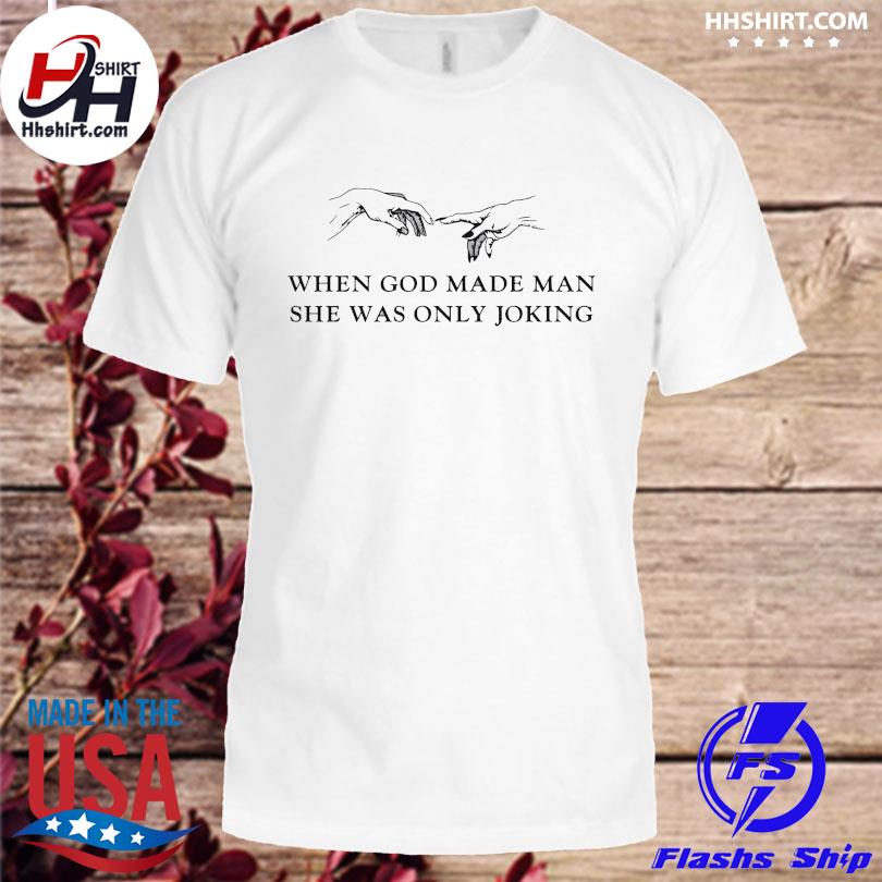 When god made man she was only joking shirt
