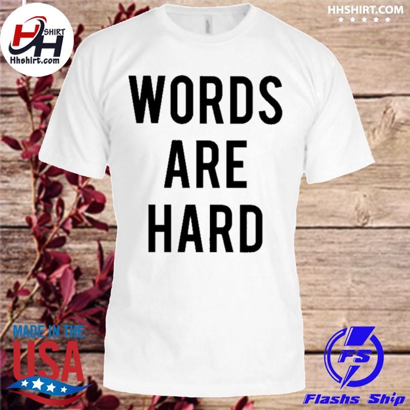 Words are hard shirt
