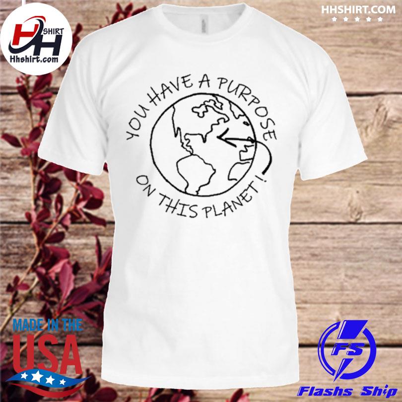 You have a purpose get shirt
