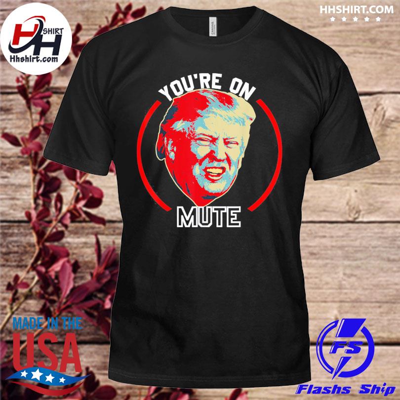 You're on mute Donald Trump republican political meme shirt