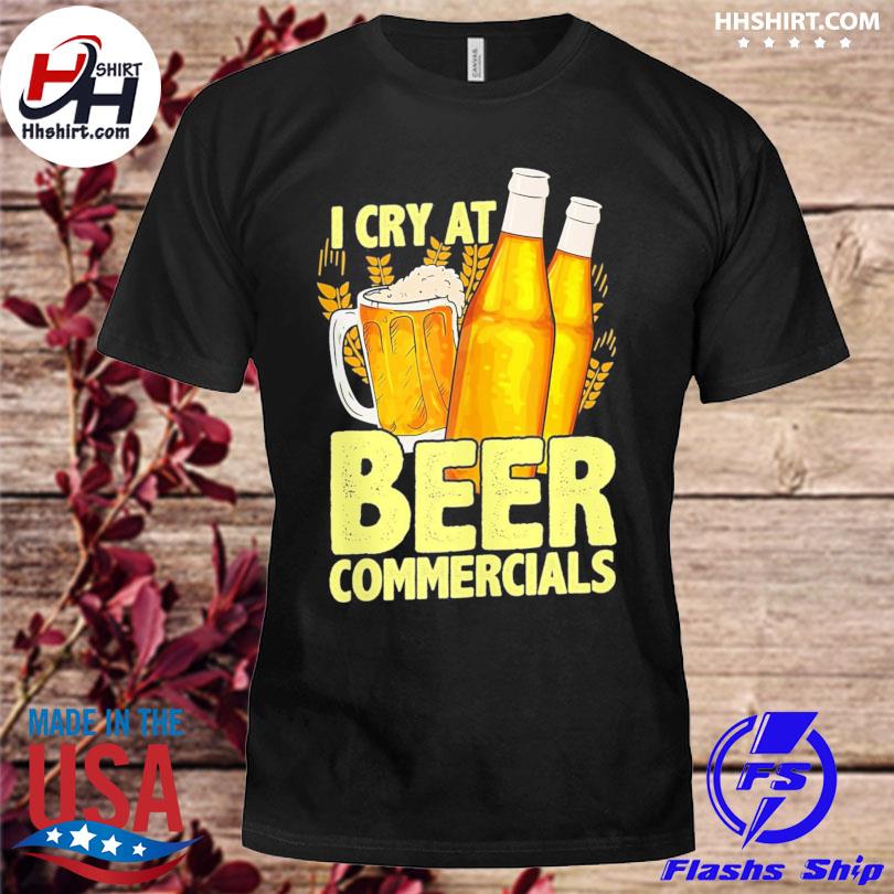 Beer loveri cry at commercials drinker 569 drinking shirt