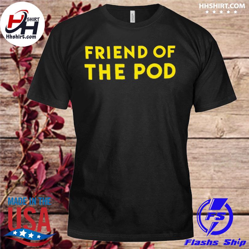 Friend of the pod 2023 shirt