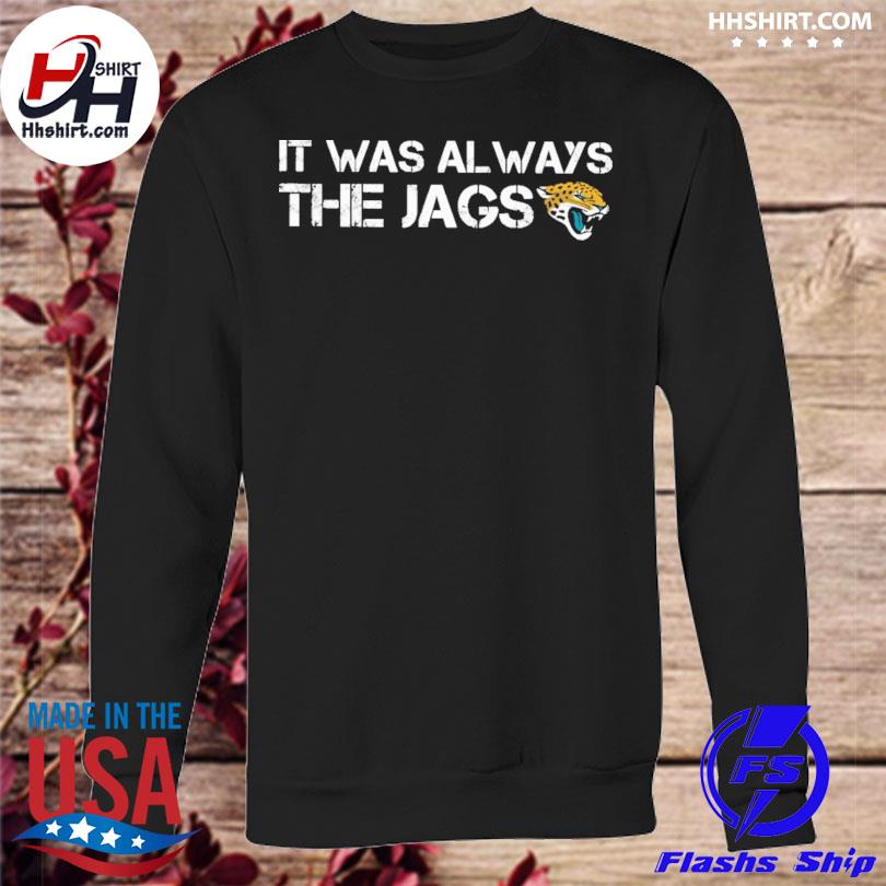 Men's It was always the Jags shirt, hoodie, sweater, longsleeve