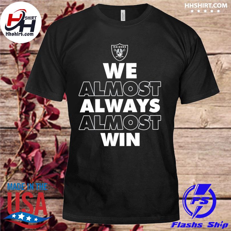 Official las Vegas Raiders we almost always almost win 2023 shirt, hoodie,  sweater, long sleeve and tank top