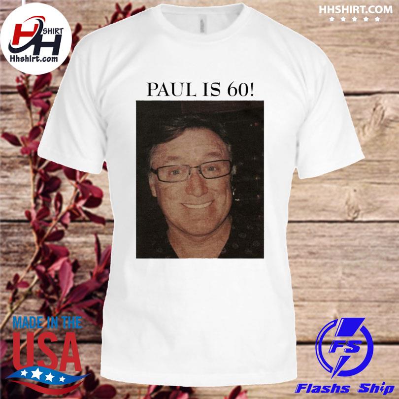 Paul is 60 shirt