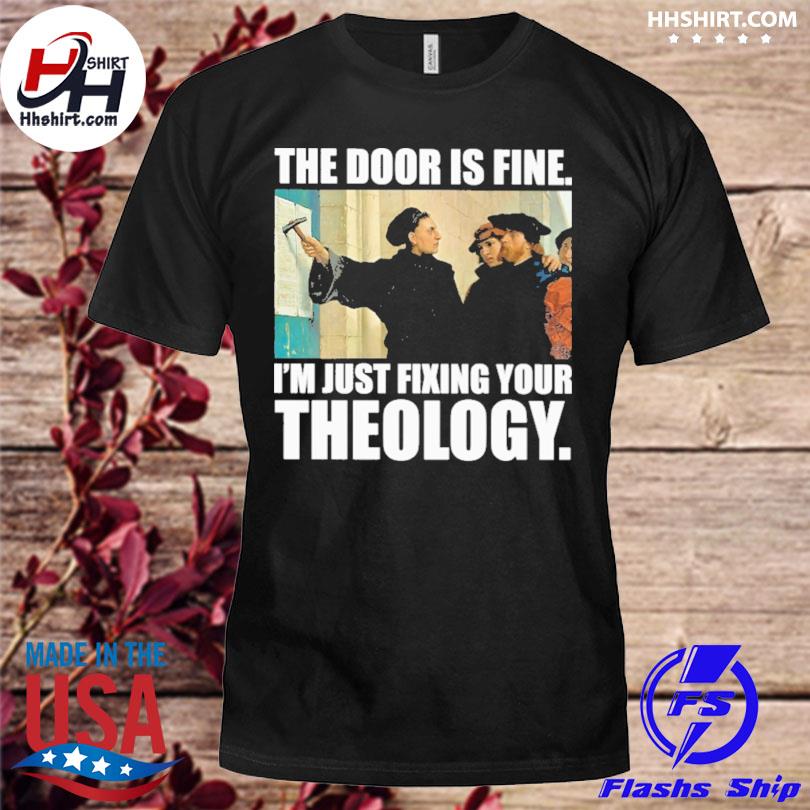 The door is fine I'm just fixing your theology shirt