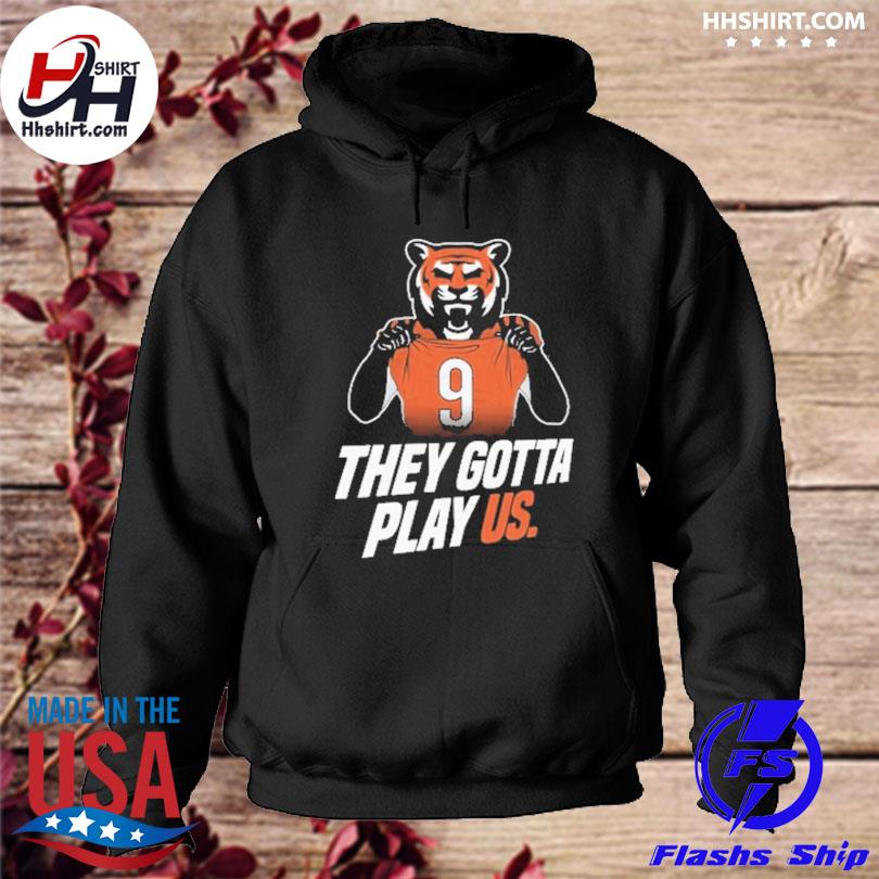 They gotta play us Cincinnati Bengals football 2023 shirt, hoodie,  longsleeve tee, sweater