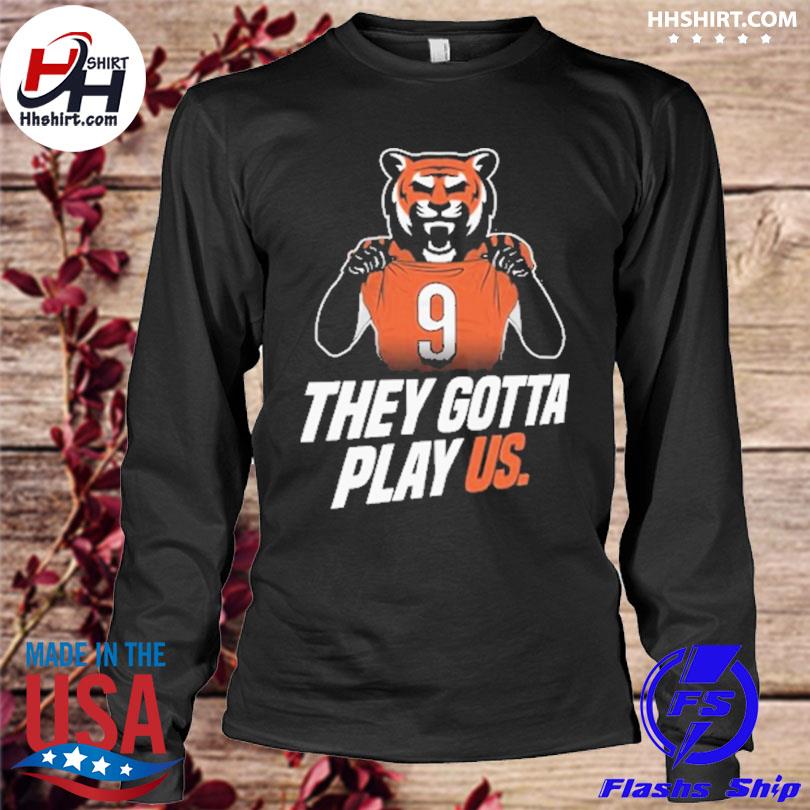 Cincinnati Bengals they gotta play us 2023 T-shirt, hoodie