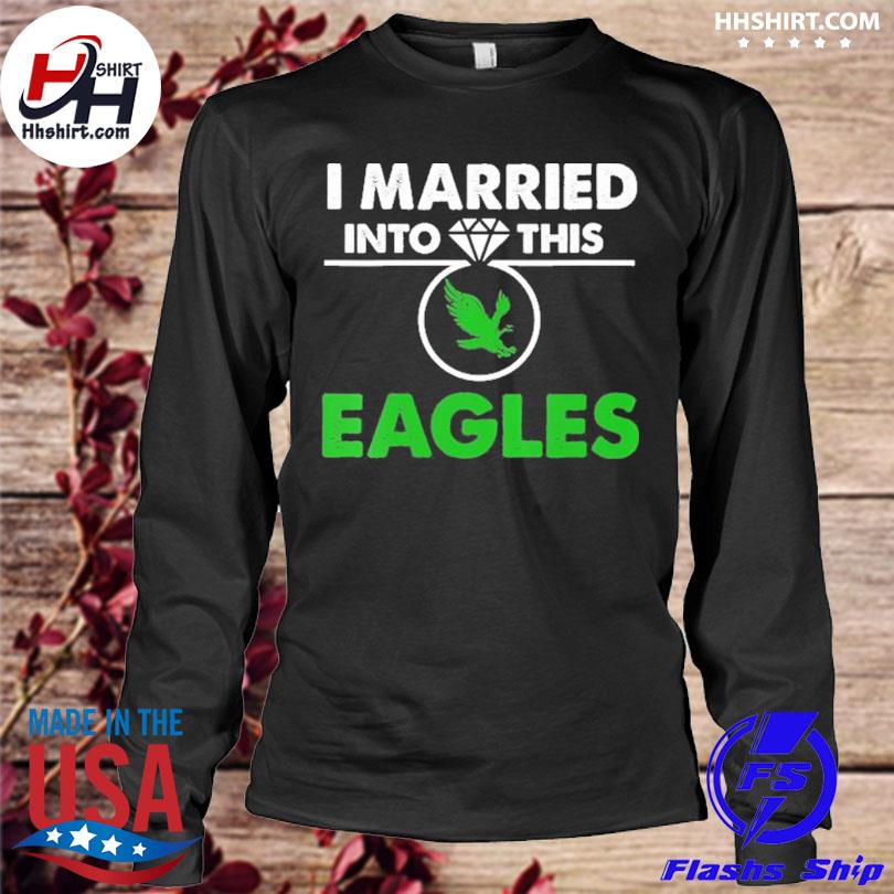 I married into this eagles shirt, hoodie, longsleeve tee, sweater
